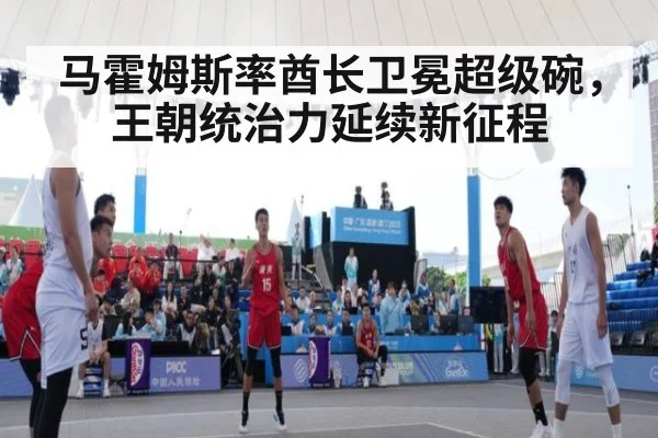 马霍姆斯率酋长卫冕超级碗,王朝统治力延续新征程